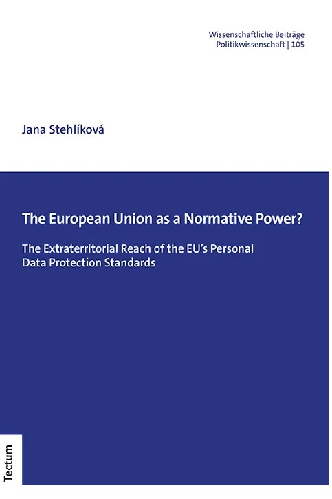Jana Stehlíková: The European Union as a Normative Power? The Extraterritorial Reach of the EU’s Personal Data Protection Standards