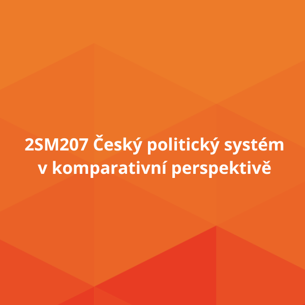2SM207 Český politický systém v komparativní perspektivě